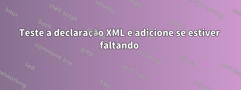 Teste a declaração XML e adicione se estiver faltando