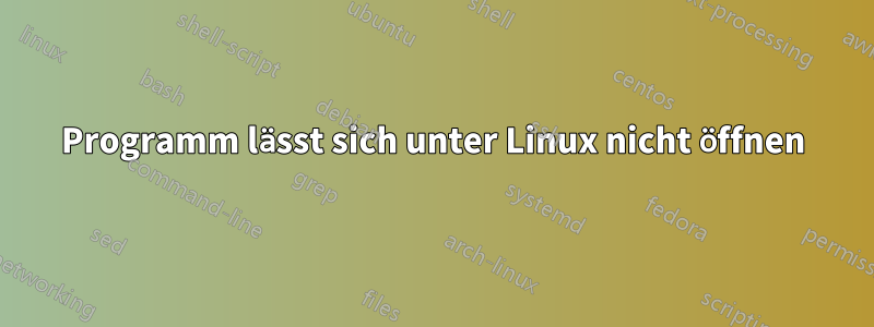 Programm lässt sich unter Linux nicht öffnen