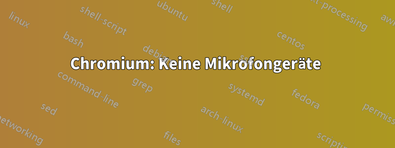 Chromium: Keine Mikrofongeräte