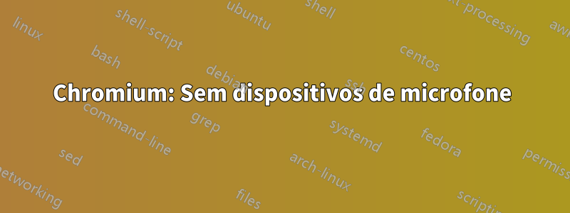 Chromium: Sem dispositivos de microfone
