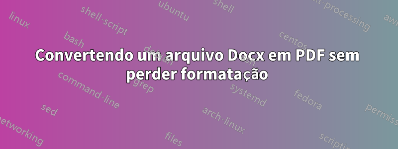 Convertendo um arquivo Docx em PDF sem perder formatação