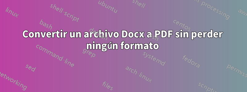 Convertir un archivo Docx a PDF sin perder ningún formato