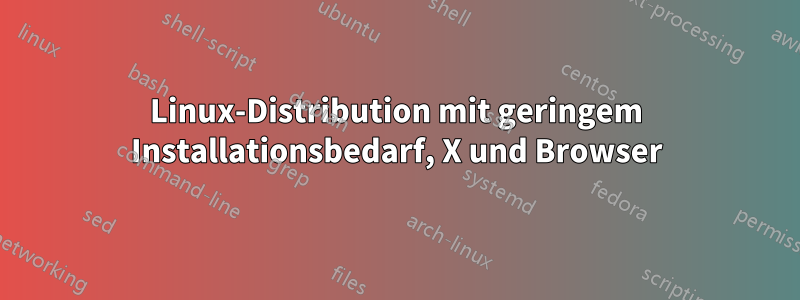 Linux-Distribution mit geringem Installationsbedarf, X und Browser