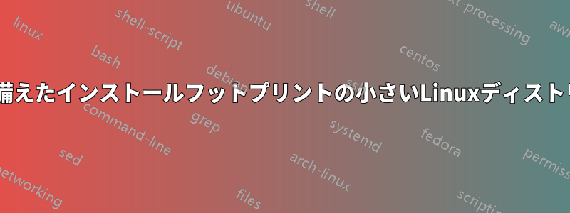 Xとブラウザを備えたインストールフットプリントの小さいLinuxディストリビューション