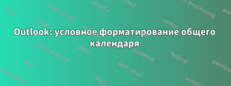 Outlook: условное форматирование общего календаря