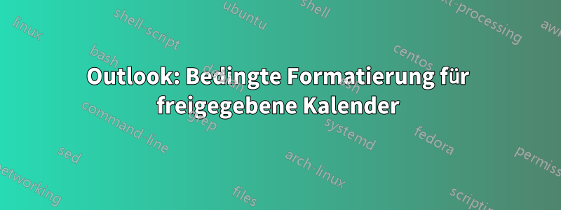 Outlook: Bedingte Formatierung für freigegebene Kalender
