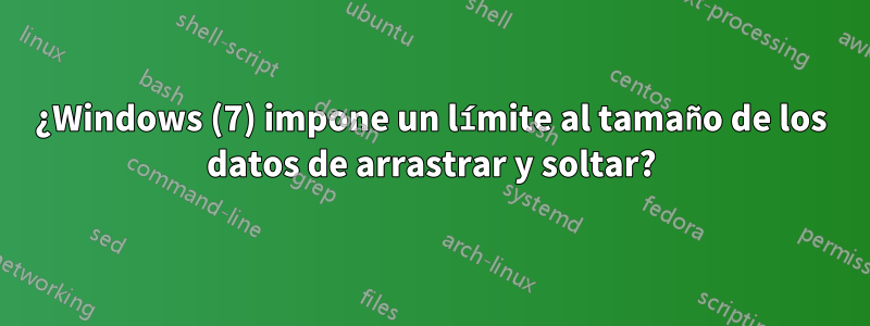 ¿Windows (7) impone un límite al tamaño de los datos de arrastrar y soltar?
