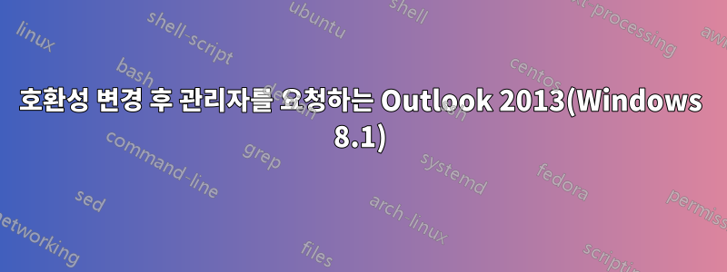 호환성 변경 후 관리자를 요청하는 Outlook 2013(Windows 8.1)