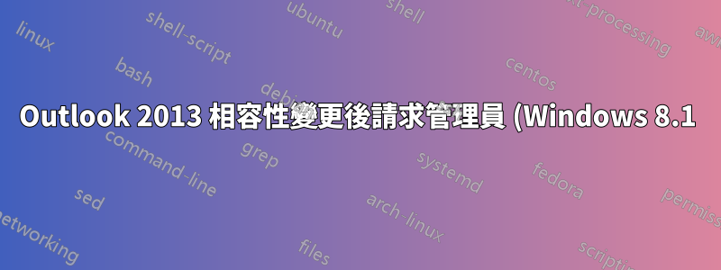 Outlook 2013 相容性變更後請求管理員 (Windows 8.1)