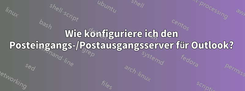 Wie konfiguriere ich den Posteingangs-/Postausgangsserver für Outlook?