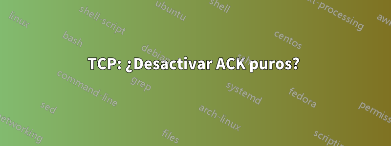 TCP: ¿Desactivar ACK puros?