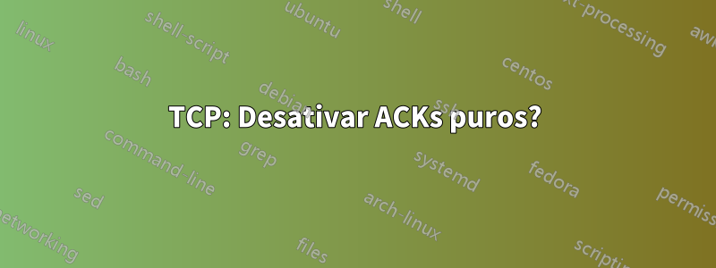 TCP: Desativar ACKs puros?