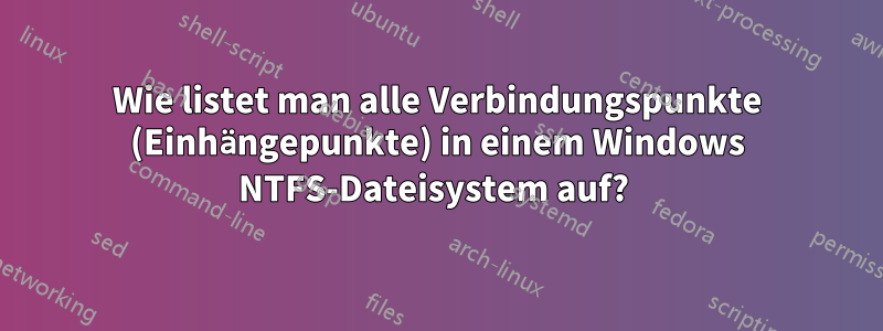 Wie listet man alle Verbindungspunkte (Einhängepunkte) in einem Windows NTFS-Dateisystem auf? 