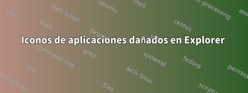 Iconos de aplicaciones dañados en Explorer