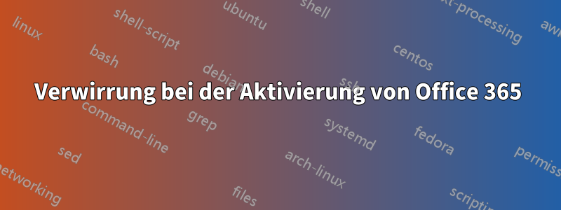 Verwirrung bei der Aktivierung von Office 365