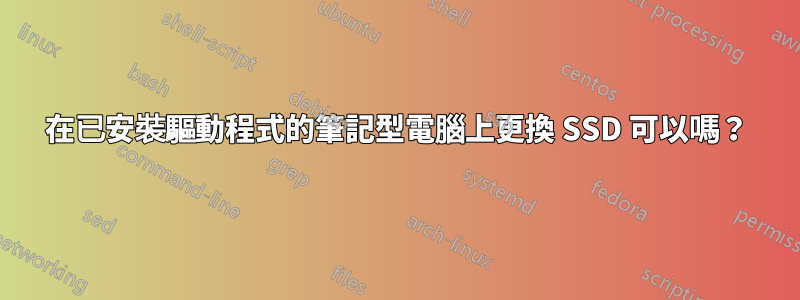 在已安裝驅動程式的筆記型電腦上更換 SSD 可以嗎？
