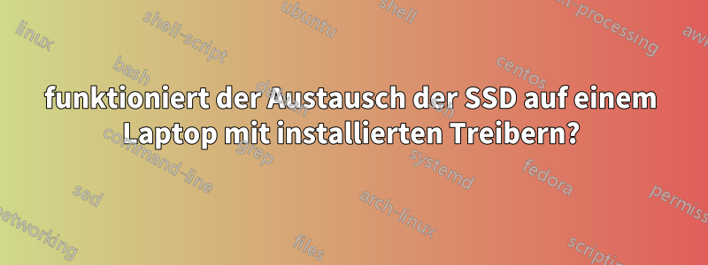 funktioniert der Austausch der SSD auf einem Laptop mit installierten Treibern?