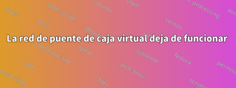La red de puente de caja virtual deja de funcionar