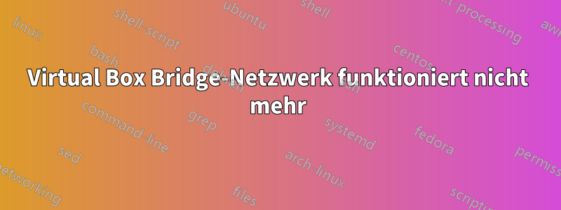 Virtual Box Bridge-Netzwerk funktioniert nicht mehr