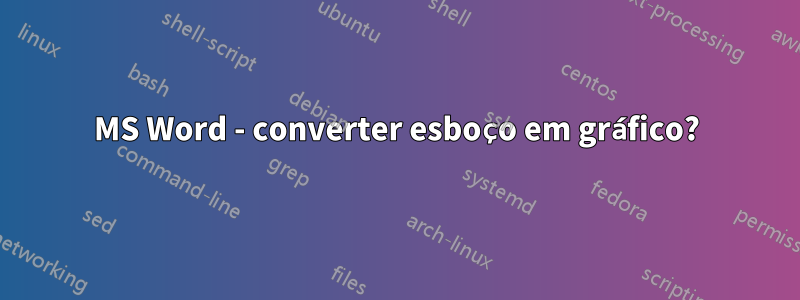 MS Word - converter esboço em gráfico?