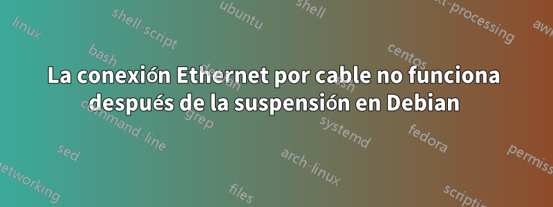 La conexión Ethernet por cable no funciona después de la suspensión en Debian