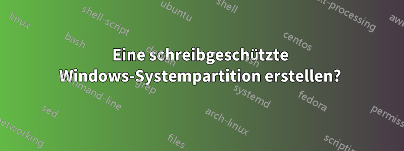 Eine schreibgeschützte Windows-Systempartition erstellen?