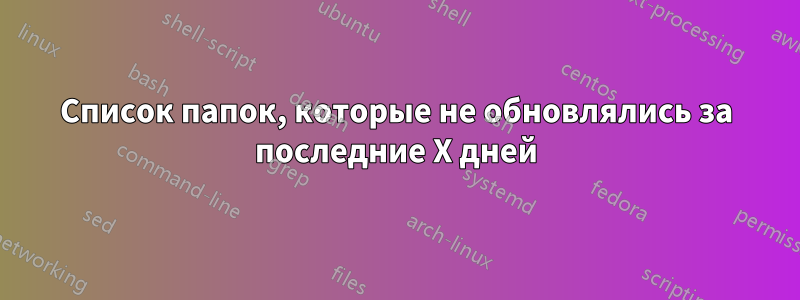 Список папок, которые не обновлялись за последние X дней