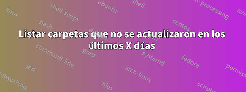 Listar carpetas que no se actualizaron en los últimos X días