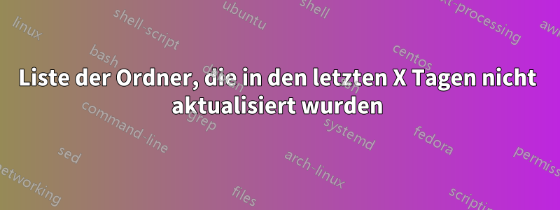 Liste der Ordner, die in den letzten X Tagen nicht aktualisiert wurden