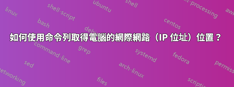 如何使用命令列取得電腦的網際網路（IP 位址）位置？