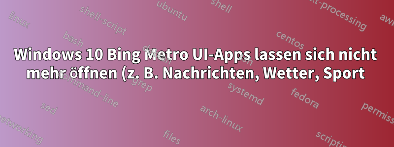 Windows 10 Bing Metro UI-Apps lassen sich nicht mehr öffnen (z. B. Nachrichten, Wetter, Sport)
