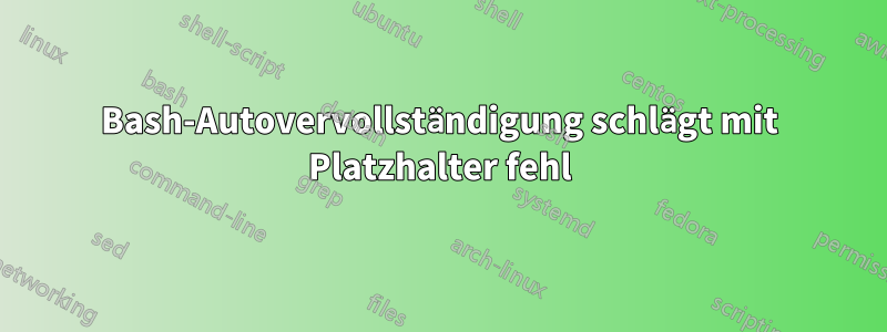 Bash-Autovervollständigung schlägt mit Platzhalter fehl