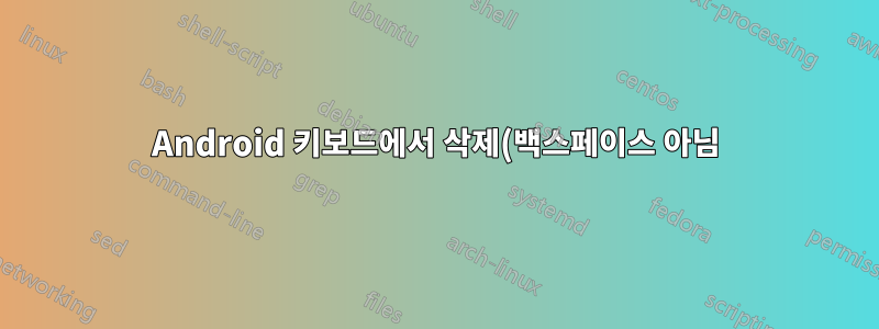 Android 키보드에서 삭제(백스페이스 아님)