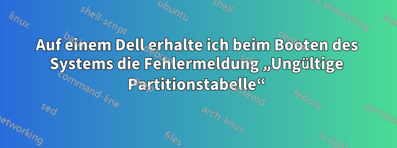 Auf einem Dell erhalte ich beim Booten des Systems die Fehlermeldung „Ungültige Partitionstabelle“