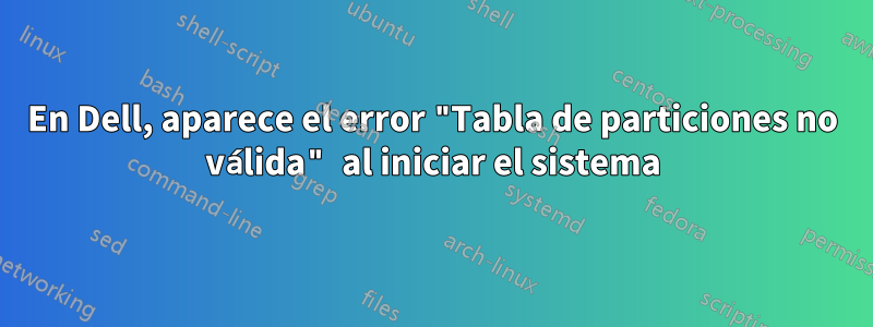En Dell, aparece el error "Tabla de particiones no válida" al iniciar el sistema