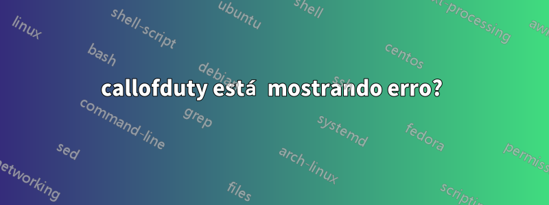 callofduty está mostrando erro?