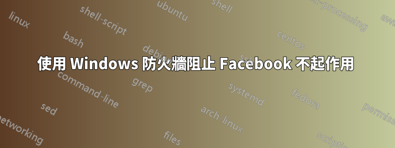 使用 Windows 防火牆阻止 Facebook 不起作用