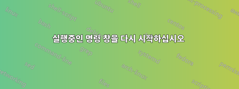 실행중인 명령 창을 다시 시작하십시오