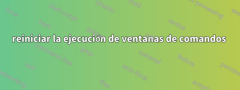 reiniciar la ejecución de ventanas de comandos