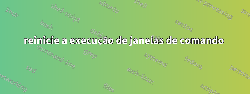 reinicie a execução de janelas de comando