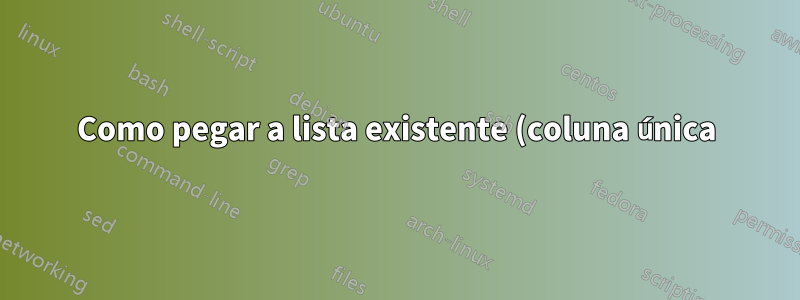 Como pegar a lista existente (coluna única) e adicionar linhas entre cada entrada