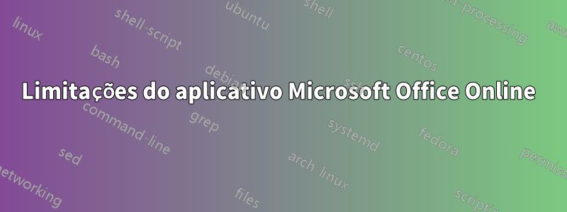 Limitações do aplicativo Microsoft Office Online 