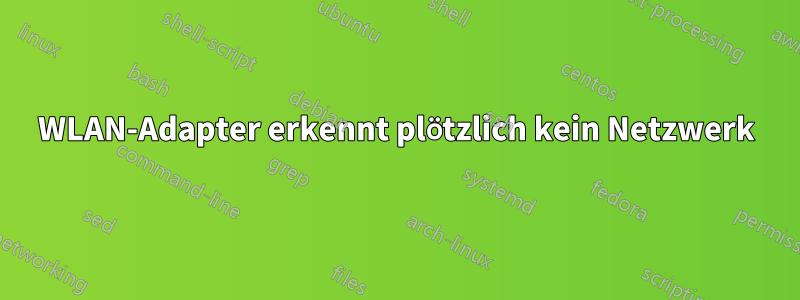 WLAN-Adapter erkennt plötzlich kein Netzwerk