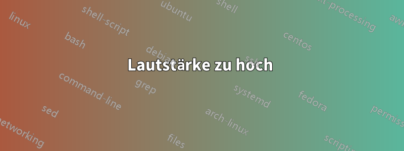Lautstärke zu hoch