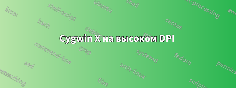 Cygwin X на высоком DPI