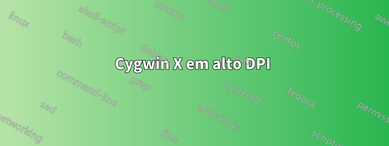 Cygwin X em alto DPI