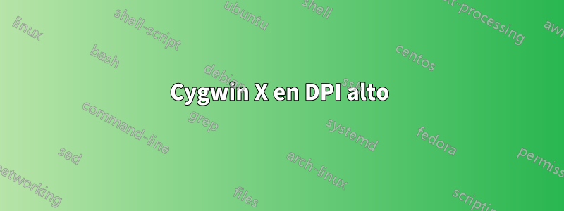 Cygwin X en DPI alto