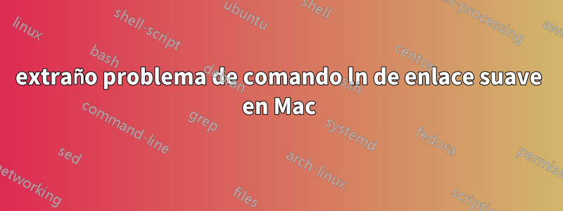 extraño problema de comando ln de enlace suave en Mac