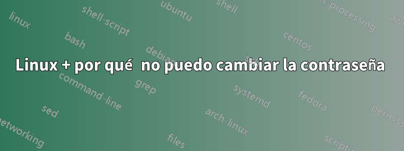 Linux + por qué no puedo cambiar la contraseña