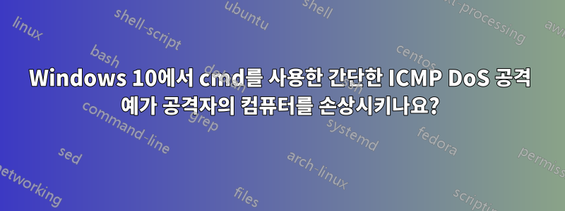 Windows 10에서 cmd를 사용한 간단한 ICMP DoS 공격 예가 공격자의 컴퓨터를 손상시키나요?